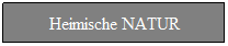 Textfeld: Heimische NATUR
