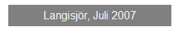 Textfeld: Langisj�r, Juli 2007
