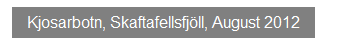 Textfeld: Kjosarbotn, Skaftafellsfj�ll, August 2012
