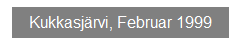Textfeld: Kukkasj�rvi, Februar 1999
