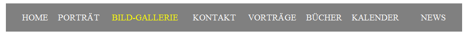 Textfeld: HOME&nbsp;&nbsp;&nbsp;&nbsp;PORTR�T&nbsp;&nbsp;&nbsp;&nbsp; BILD-GALLERIE&nbsp;&nbsp;&nbsp;&nbsp;&nbsp; KONTAKT&nbsp;&nbsp;&nbsp;&nbsp; VORTR�GE&nbsp;&nbsp;&nbsp; B�CHER&nbsp;&nbsp;&nbsp; KALENDER&nbsp;&nbsp;&nbsp;&nbsp;&nbsp;&nbsp;&nbsp;&nbsp; NEWS
