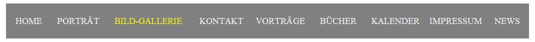 Textfeld: HOME&nbsp;&nbsp;&nbsp;&nbsp;&nbsp; PORTR�T&nbsp;&nbsp;&nbsp;&nbsp;&nbsp; BILD-GALLERIE&nbsp;&nbsp;&nbsp;&nbsp;&nbsp;&nbsp; KONTAKT&nbsp;&nbsp;&nbsp;&nbsp;&nbsp;VORTR�GE&nbsp;&nbsp;&nbsp;&nbsp;&nbsp; B�CHER&nbsp;&nbsp;&nbsp;&nbsp;&nbsp; KALENDER&nbsp;&nbsp;&nbsp; IMPRESSUM &nbsp;&nbsp;&nbsp; NEWS
