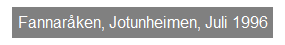 Textfeld: Fannar�ken, Jotunheimen, Juli 1996
