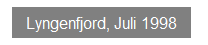 Textfeld: Lyngenfjord, Juli 1998
