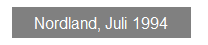 Textfeld: Nordland, Juli 1994
