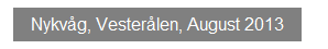 Textfeld: Nykv�g, Vester�len, August 2013
