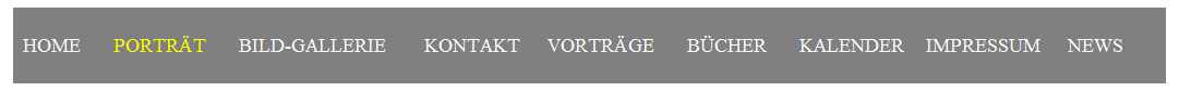 Textfeld: HOME&nbsp;&nbsp;&nbsp;&nbsp;&nbsp; PORTR�T&nbsp;&nbsp;&nbsp;&nbsp;&nbsp; BILD-GALLERIE&nbsp;&nbsp;&nbsp;&nbsp;&nbsp;&nbsp; KONTAKT&nbsp;&nbsp;&nbsp;&nbsp;&nbsp;VORTR�GE&nbsp;&nbsp;&nbsp;&nbsp;&nbsp; B�CHER&nbsp;&nbsp;&nbsp;&nbsp;&nbsp; KALENDER&nbsp;&nbsp;&nbsp; IMPRESSUM &nbsp;&nbsp;&nbsp; NEWS&nbsp;&nbsp;&nbsp;&nbsp;&nbsp;&nbsp; 
