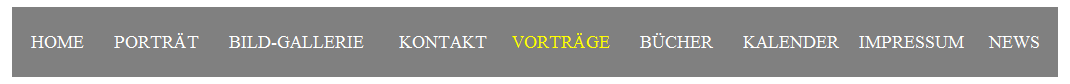 Textfeld: HOME&nbsp;&nbsp;&nbsp;&nbsp;&nbsp; PORTR�T&nbsp;&nbsp;&nbsp;&nbsp;&nbsp; BILD-GALLERIE&nbsp;&nbsp;&nbsp;&nbsp;&nbsp;&nbsp; KONTAKT&nbsp;&nbsp;&nbsp;&nbsp;&nbsp;VORTR�GE&nbsp;&nbsp;&nbsp;&nbsp;&nbsp; B�CHER&nbsp;&nbsp;&nbsp;&nbsp;&nbsp; KALENDER&nbsp;&nbsp;&nbsp; IMPRESSUM &nbsp;&nbsp;&nbsp; NEWS
